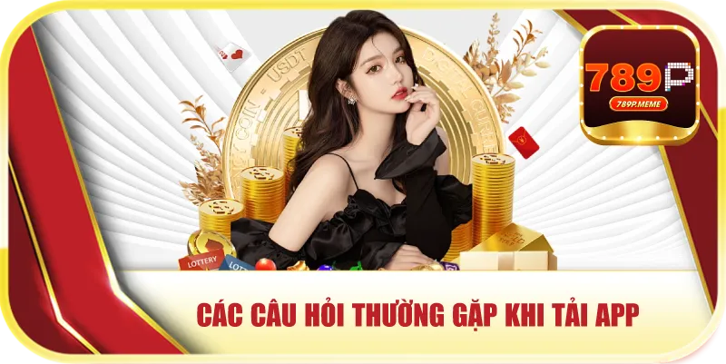 Các câu hỏi thường gặp khi tải app