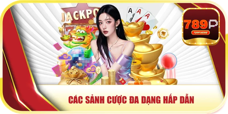 Các sảnh cược đa dạng hấp dẫn