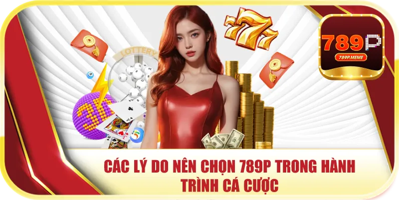 Các lý do nên chọn 789P trong hành trình cá cược