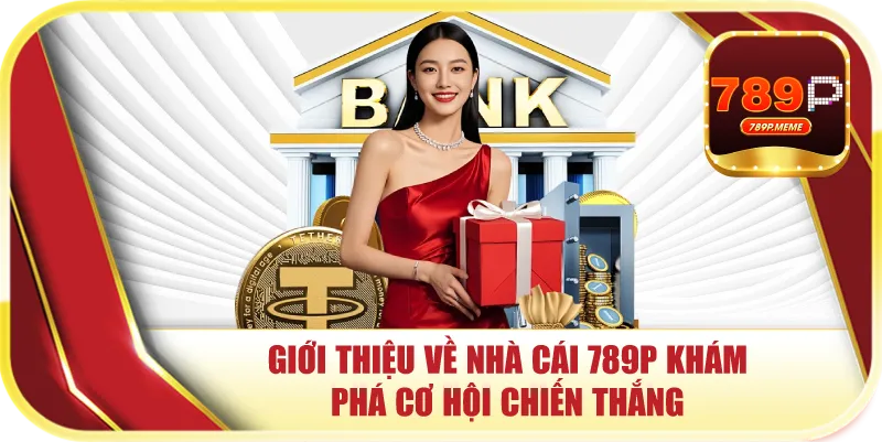 Giới thiệu về nhà cái 789P khám phá cơ hội chiến thắng